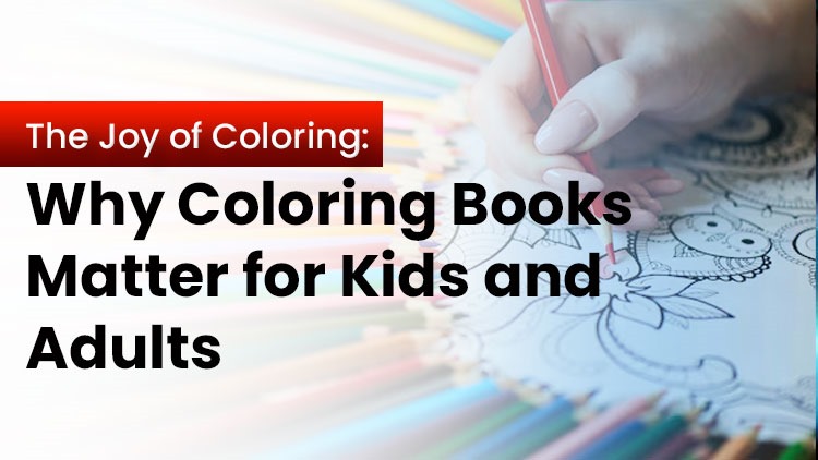 Why Coloring Books Matter for Kids and Adults